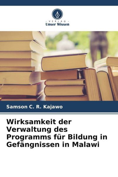 Wirksamkeit der Verwaltung des Programms für Bildung in Gefängnissen in Malawi, Taschenbuch von Samson C. R. Kajawo, Verlag Unser Wissen,