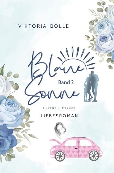 Blaue Sonne / Blaue Sonne - Ein Vater, Mutter, Kind (humorvoller Liebesroman - Band 2), Taschenbuch von Viktoria Bolle, Epubli, 978-3-7565-4274-1
