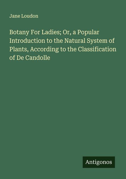 Produktbild: Botany For Ladies; Or, a Popular Introduction to the Natural System of Plants, According to the Classification of De Candolle