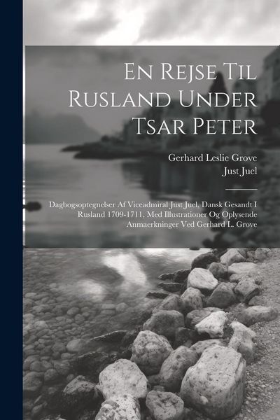 Produktbild: En rejse til Rusland under tsar Peter; dagbogsoptegnelser af viceadmiral Just Juel, dansk gesandt i Rusland 1709-1711, med illustrationer og oplysende