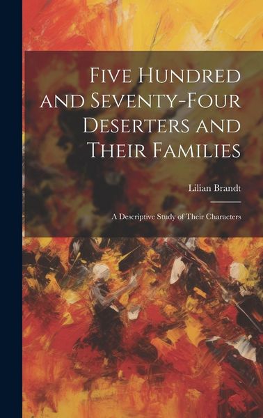 Produktbild: Five Hundred and Seventy-four Deserters and Their Families: A Descriptive Study of Their Characters