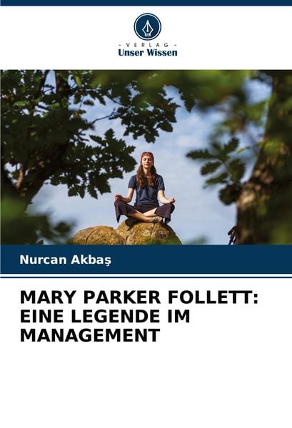 Mary Parker Follett: eine Legende im Management, Taschenbuch von Nurcan Akba¿, Verlag Unser Wissen, 9786207547548