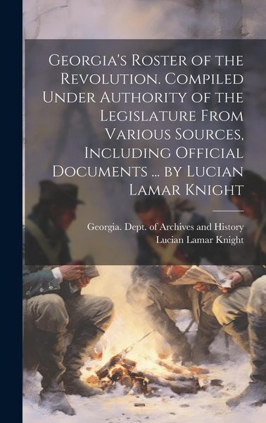 Produktbild: Georgia's Roster of the Revolution. Compiled Under Authority of the Legislature From Various Sources, Including Official Documents ... by Lucian Lamar