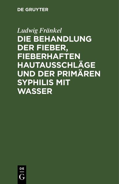Produktbild: Die Behandlung der Fieber, fieberhaften Hautausschl&auml;ge und der prim&auml;ren Syphilis mit Wasser