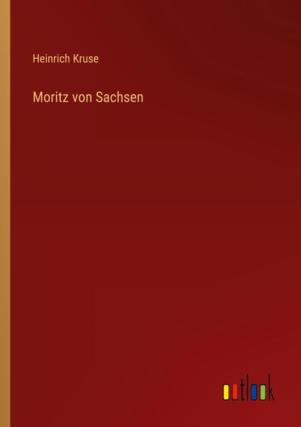 Moritz von Sachsen, Taschenbuch von Heinrich Kruse, Outlook, 9783368421762