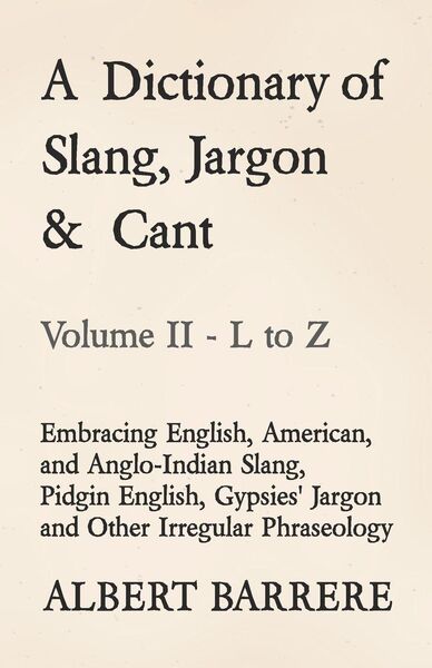 Produktbild: A Dictionary of Slang, Jargon & Cant - Embracing English, American, and Anglo-Indian Slang, Pidgin English, Gypsies' Jargon and Other Irregular Phrase