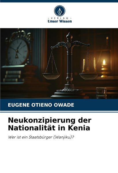 Neukonzipierung der Nationalität in Kenia, Taschenbuch von Eugene Otieno Owade, Verlag Unser Wissen, 9786207221783