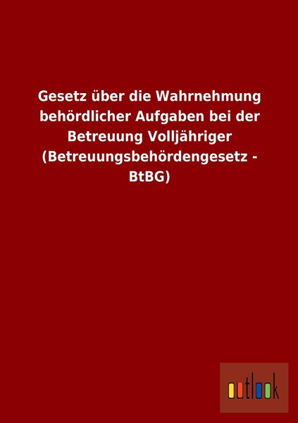 Produktbild: Gesetz &uuml;ber die Wahrnehmung beh&ouml;rdlicher Aufgaben bei der Betreuung Vollj&auml;hriger (Betreuungsbeh&ouml;rdengesetz - BtBG)