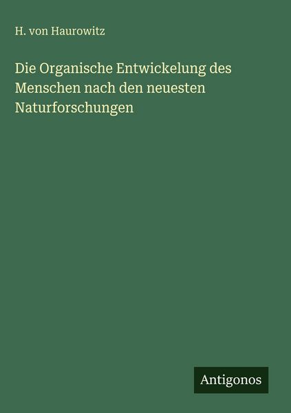 Produktbild: Die Organische Entwickelung des Menschen nach den neuesten Naturforschungen