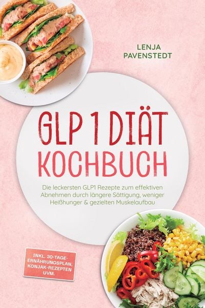 Produktbild: GLP 1 Di&auml;t Kochbuch: Die leckersten GLP1 Rezepte zum effektiven Abnehmen durch l&auml;ngere S&auml;ttigung, weniger Hei&szlig;hunger & gezielten Muskelaufbau - inkl.