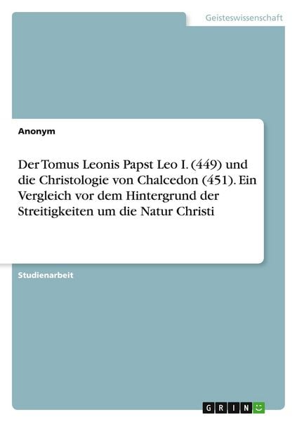 Der Tomus Leonis Papst Leo I. (449) und die Christologie von Chalcedon (451). Ein Vergleich vor dem Hintergrund der Streitigkeiten um die Natur
