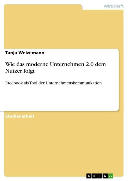 Wie das moderne Unternehmen 2.0 dem Nutzer folgt, Taschenbuch von Tanja Weizemann, GRIN, 9783640901098