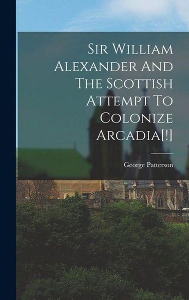 Produktbild: Sir William Alexander And The Scottish Attempt To Colonize Arcadia[!]