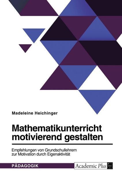 Produktbild: Mathematikunterricht motivierend gestalten. Empfehlungen von Grundschullehrern zur Motivation durch Eigenaktivit&auml;t