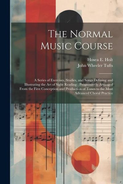 Produktbild: The Normal Music Course: A Series of Exercises, Studies, and Songs Defining and Illustrating the Art of Sight Reading; Progressively Arranged F