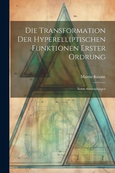Produktbild: Die Transformation der Hyperelliptischen Funktionen Erster Ordrung: Nebst Anwendungen