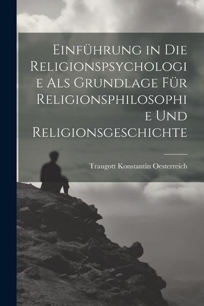 Produktbild: Einf&uuml;hrung in die Religionspsychologie als Grundlage f&uuml;r Religionsphilosophie und Religionsgeschichte