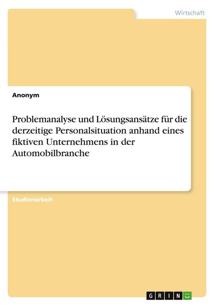 Problemanalyse und Lösungsansätze für die derzeitige Personalsituation anhand eines fiktiven Unternehmens in der Automob