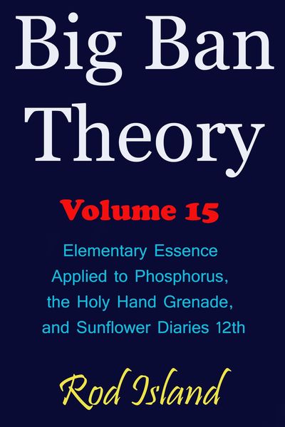 Produktbild: Big Ban Theory: Elementary Essence Applied to Phosphorus, the Holy Hand Grenade, and Sunflower Diaries 12th, Volume 15