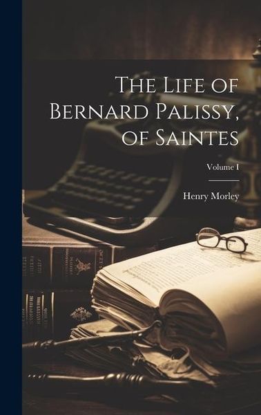Produktbild: The Life of Bernard Palissy, of Saintes; Volume I