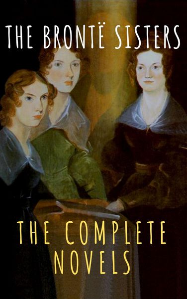 Produktbild: The Bront&euml; Sisters: The Complete Novels