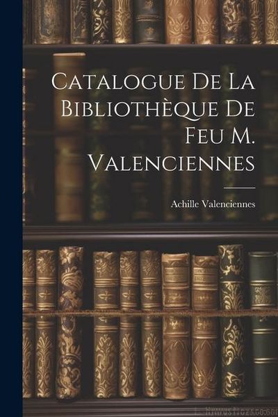 Produktbild: Catalogue de la Biblioth&egrave;que de feu M. Valenciennes