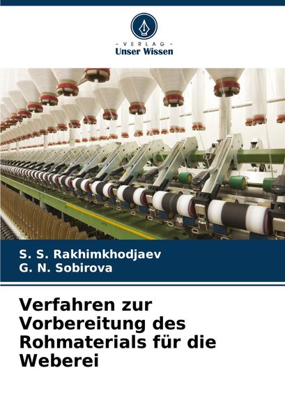Verfahren zur Vorbereitung des Rohmaterials für die Weberei, Taschenbuch von S. S. Rakhimkhodjaev , G. N. Sobirova, Verlag Unser Wissen, 9786208165086