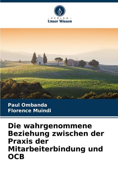Die wahrgenommene Beziehung zwischen der Praxis der Mitarbeiterbindung und OCB, Taschenbuch von Paul Ombanda , Florence Muindi, Verlag Unser Wissen,