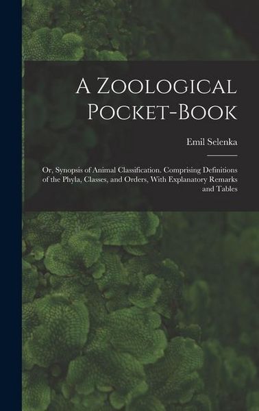 Produktbild: A Zoological Pocket-Book: Or, Synopsis of Animal Classification. Comprising Definitions of the Phyla, Classes, and Orders, With Explanatory Rema