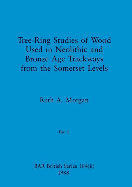 Produktbild: Tree-Ring Studies of Wood Used in Neolithic and Bronze Age Trackways from the Somerset Levels, Part ii