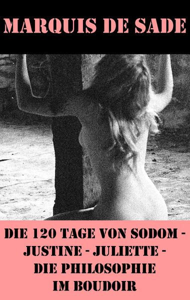 Produktbild: Die 120 Tage von Sodom - Justine - Juliette - Die Philosophie im Boudoir (4 Meisterwerke der Erotik und BDSM)
