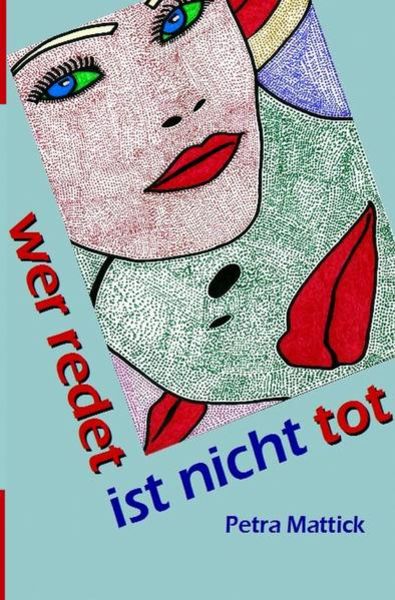 Wer redet ist nicht tot, Taschenbuch von Petra Mattick, Epubli, 9783745045277