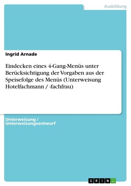 Produktbild: Eindecken eines 4-Gang-Men&uuml;s unter Ber&uuml;cksichtigung der Vorgaben aus der Speisefolge des Men&uuml;s (Unterweisung Hotelfachmann / -fachfrau)
