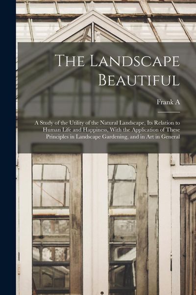 Produktbild: The Landscape Beautiful; a Study of the Utility of the Natural Landscape, its Relation to Human Life and Happiness, With the Application of These Prin