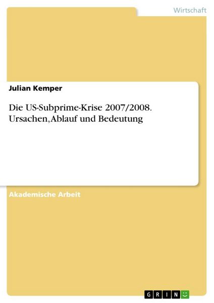 Die US-Subprime-Krise 2007/2008. Ursachen, Ablauf und Bedeutung, Taschenbuch von Julian Kemper, GRIN, 9783346265449