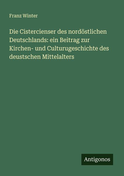 Produktbild: Die Cistercienser des nord&ouml;stlichen Deutschlands: ein Beitrag zur Kirchen- und Culturugeschichte des deustschen Mittelalters