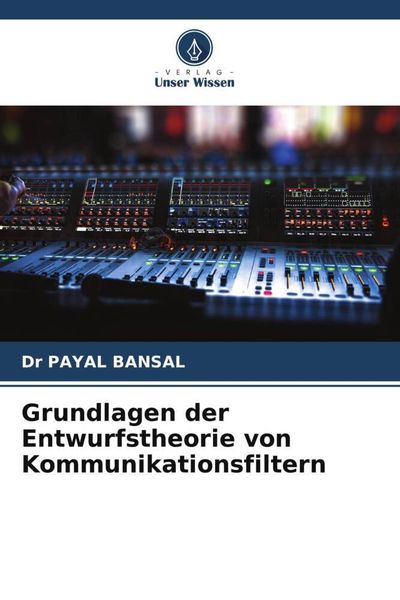 Grundlagen der Entwurfstheorie von Kommunikationsfiltern, Taschenbuch von Payal Bansal, Verlag Unser Wissen, 9786205438107