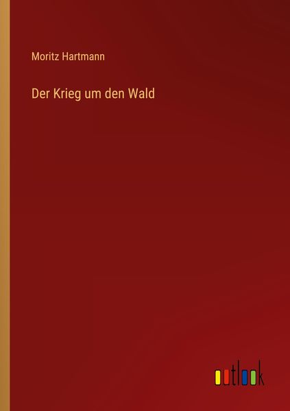 Der Krieg um den Wald, Taschenbuch von Moritz Hartmann, Outlook, 9783368480462