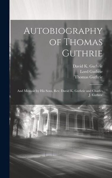 Produktbild: Autobiography of Thomas Guthrie: And Memoir by His Sons, Rev. David K. Guthrie and Charles J. Guthrie