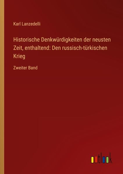 Produktbild: Historische Denkw&uuml;rdigkeiten der neusten Zeit, enthaltend: Den russisch-t&uuml;rkischen Krieg