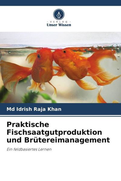 Praktische Fischsaatgutproduktion und Brütereimanagement, Taschenbuch von Md Idrish Raja Khan, Verlag Unser Wissen, 9786205040256