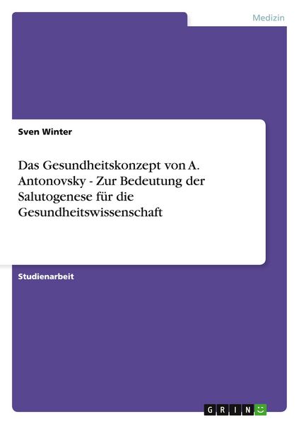 Produktbild: Das Gesundheitskonzept von A. Antonovsky - Zur Bedeutung der Salutogenese f&uuml;r die Gesundheitswissenschaft