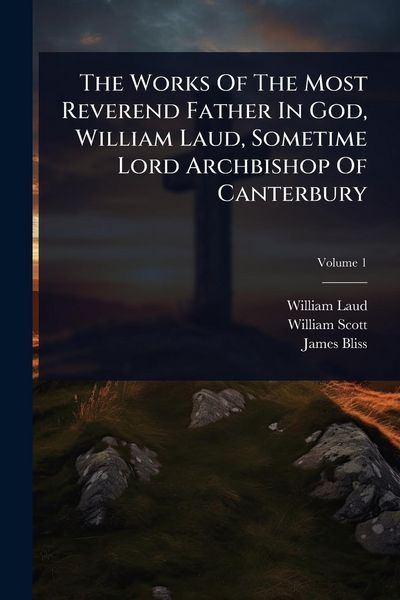 Produktbild: The Works Of The Most Reverend Father In God, William Laud, Sometime Lord Archbishop Of Canterbury