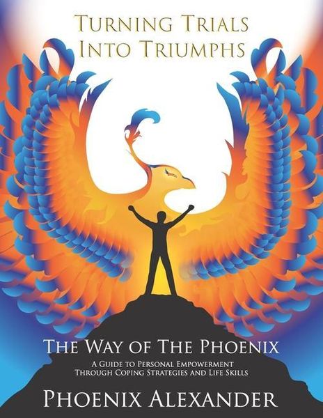 Produktbild: Turning Trials Into Triumphs The Way Of The Phoenix: A Guide To Personal Empowerment Through Coping Strategies and Life Skills