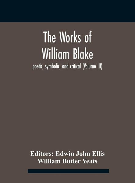 Produktbild: The Works Of William Blake; Poetic, Symbolic, And Critical (Volume Iii)