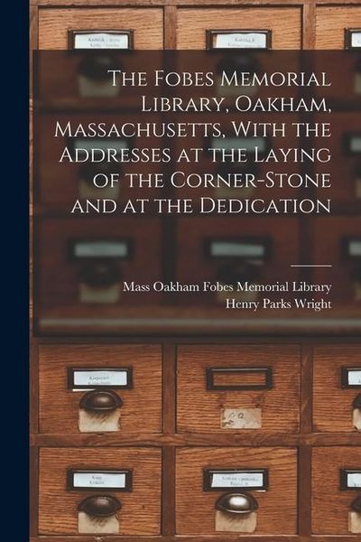 Produktbild: The Fobes Memorial Library, Oakham, Massachusetts, With the Addresses at the Laying of the Corner-stone and at the Dedication