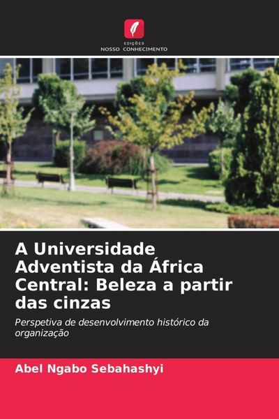 Produktbild: A Universidade Adventista da &Aacute;frica Central: Beleza a partir das cinzas