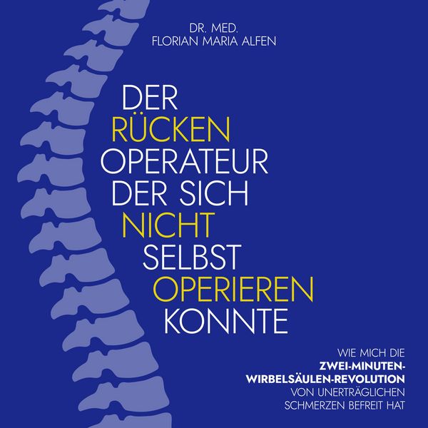Der Rücken Operateur, der sich nicht selbst operieren konnte - med. Florian Maria Alfen, Audio, 4070169849594