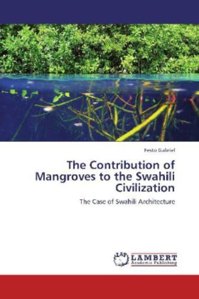 Gabriel, F: Contribution of Mangroves to the Swahili Civiliz, Taschenbuch von Festo Gabriel, LAP LAMBERT Academic Publishing, 978-3-8484-3728-3
