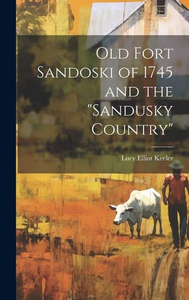 Produktbild: Old Fort Sandoski of 1745 and the "Sandusky Country"